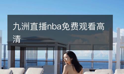 九洲直播nba免費(fèi)觀看高清